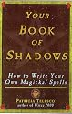 Your Book of Shadows: How to Write Your Own Magickal Spells