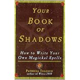 Your Book Of Shadows: How to Write Your Own Magickal Spells