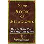 Your Book Of Shadows: How to Write Your Own Magickal Spells