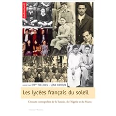 Les lyc�es fran�ais du soleil : Creusets cosmopolites du Maroc, de l'Alg�rie et de la Tunisie