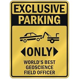 EXCLUSIVE PARKING " ONLY WORLD'S BEST GEOSCIENCE FIELD OFFICER " PARKING SIGN OCCUPATIONS