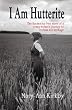 I Am Hutterite: The Fascinating True Story of One Woman's Journey to Reclaim Her Heritage
