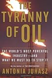 The Tyranny of Oil: The Worlds Most Powerful Industry--and What We Must Do to Stop It