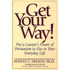 Get Your Way!: Put a Lawyer's Power of Persuasion to Use in Your Everyday Life
