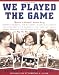 Book We Played the Game: Memories of Baseball's Greatest Era