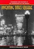 Inventing Times Square: Commerce and Culture at the Crossroads of the World
