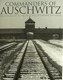 Commanders of Auschwitz: The SS Officers Who Ran the Largest Nazi Concentration Camp, 1940-1945 (Schiffer History Book)