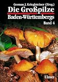 Die Grosspilze Baden-W&uuml;rttembergs: Die Gro&szlig;pilze Baden-W&uuml;rttembergs, Bd.4 - Andreas Gminder