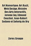 Art Numerique: Art ASCII, Web Design, Histoire Des Arts Interactifs, Jerome Joy, Edmond Couchot, Jean-Robert Sedano Et Solveig de Ory-
