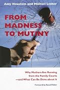 From Madness to Mutiny: Why Mothers Are Running from the Family Courts -- and What Can Be Done about It (Northeastern Series on Gender, Crime, and Law)