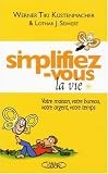 Simplifiez-vous la vie : Votre maison, votre bureau, votre argent, votre temps