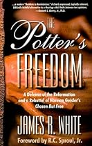 The Potter's Freedom: A Defense of the Reformation and the Rebuttal of Norman Geisler's Choosen But Free