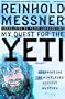 My Quest for the Yeti: The World's Greatest Mountain Climber Confronts the Himalayas' Deepest Mystery