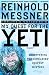 My Quest for Yeti: Confronting the Himalayas' Deepest Mystery by Reinhold Messner
