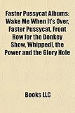 Faster Pussycat Albums: Wake Me When It's Over, Faster Pussycat, Front Row for the Donkey Show, Whipped!, the Power and the Glory Hole-