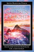 Return of the Children of Light: Incan and Mayan Prophecies for a New World