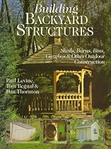 Building Backyard Structures: Sheds, Barns, Bins, Gazebos & Other Outdoor Construction