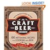 The Craft Beer Cookbook: From IPAs and Bocks to Pilsners and Porters, 100 Artisanal Recipes for Cooking with Beer
