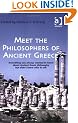 Meet the Philosophers of Ancient Greece: Everything You Always Wanted to Know About Ancient Greek Philosophy But Didn't Know Who to Ask