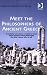 Meet the Philosophers of Ancient Greece: Everything You Always Wanted to Know About Ancient Greek Philosophy But Didn't Know Who to Ask
