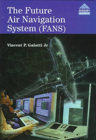 The Future Air Navigation System (Fans): Communications Navigation Surveillance Air Traffic Management