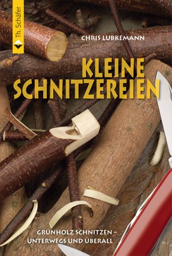 Kleine Schnitzereien. Grünholz schnitzen - unterwegs und überall