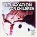 Relaxation for Children...The Pleasure of