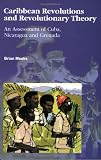 Carbbean Revolutions and Revolutionary Theory: An Assessment of Cuba, Nicaragua, and Grenada
