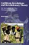 Carbbean Revolutions and Revolutionary Theory: An Assessment of Cuba, Nicaragua, and Grenada