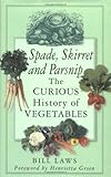 Spade, skirret and parsnip : the curious history of vegetables