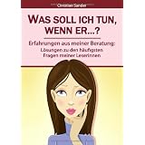 Was soll ich tun, wenn er...?: Erfahrungen aus meiner Beratung: L�sungen zu den h�ufigsten Fragen meiner Leserinnenvon "Christian Sander"