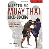 Mastering Muay Thai Kick-Boxing: MMA-Proven Techniques