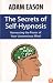 The Secrets of Self-Hypnosis: Harnessing the Power of Your Unconscious Mind