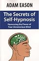 The Secrets of Self-Hypnosis: Harnessing the Power of Your Unconscious Mind