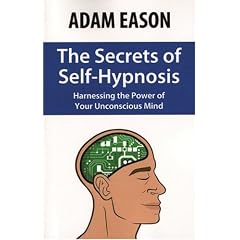 The Secrets of Self-Hypnosis: Harnessing the Power of Your Unconscious Mind