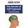 The Secrets of Self-Hypnosis: Harnessing the Power of Your Unconscious Mind