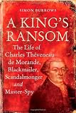 Kings Ransom: The Life of Charles Thveneau de Morande, Blackmailer, Scandalmonger & Master-Spy