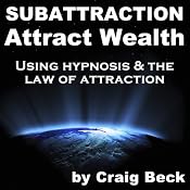 Subattraction Attract Wealth: Using Hypnosis & The Law Of Attraction | [Craig Beck]