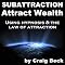 Subattraction Attract Wealth: Using Hypnosis & The Law Of Attraction