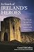 In Search of Ireland's Heroes: The Story of the Irish from the English Invasion to the Present Day