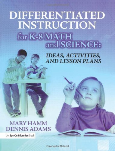 Differentiated Instruction for K-8 Math and Science: Ideas, Activities, and Lesson Plans by Hamm, Mary, Adams, Dennis (2008) Paperback