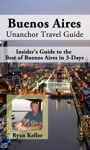 Buenos Aires Travel Guide - Insider's Guide to the Best of Buenos Aires in 3-Days, by Ryan Keller