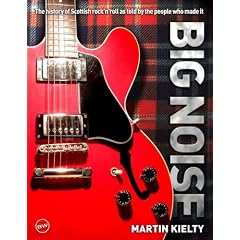 Big Noise: The History of Scottish Rock 'n' Roll as Told by the People Who Made It