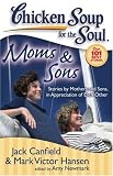 Chicken Soup for the Soul: Moms & Sons: Stories by Mothers and Sons, in Appreciation of Each Other (Chicken Soup for the Soul; Our 101 Best Stories)