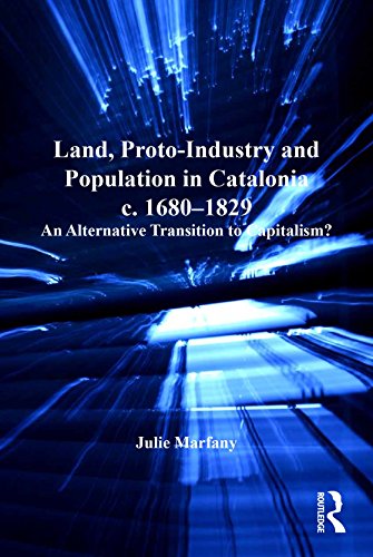 Land, Proto-Industry and Population in Catalonia, c. 1680-1829: An Alternative Transition to Capitalism? (Modern Economic and Social History)