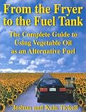 Books : From the Fryer to the Fuel Tank: The Complete Guide to Using Vegetable Oil As an Alternative Fuel