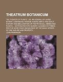 Theatrum botanicum; the theater of plants  or, An herball of large extent containing therein a more ample and exact history and declaration of the ... tribes, for the more easie knowledge of the m