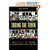 Taking the Train: How Graffiti Art Became an Urban Crisis in New York City: How Graffiti Became an Urban Crisis in New York City (Popular Cultures, Everyday Lives)