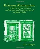 Extreme Restoration: A comprehensive guide to the restoration and preservation of antique clocks
