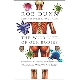 The Wild Life of Our Bodies: Predators, Parasites, and Partners That Shape Who We Are Today